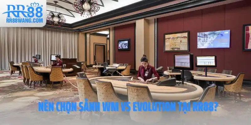 Nên chọn sảnh WM vs Evolution tại RR88? Nên chọn sảnh WM vs Evolution tại RR88?