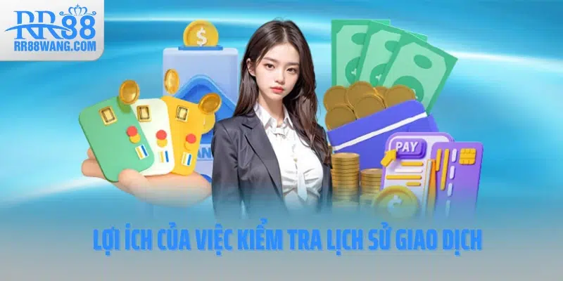 Lợi ích của việc kiểm tra lịch sử giao dịch Lợi ích của việc kiểm tra lịch sử giao dịch