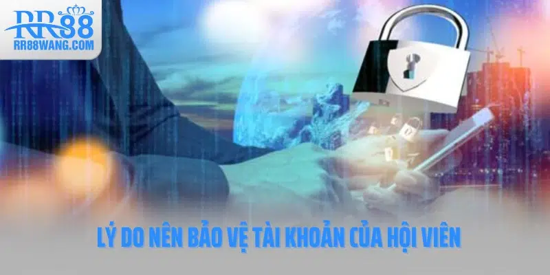 Lý do nên bảo vệ tài khoản của hội viên Lý do nên bảo vệ tài khoản của hội viên