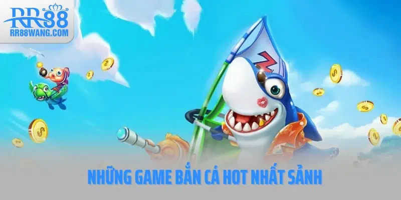 Những game bắn cá hot nhất sảnh Những game bắn cá hot nhất sảnh