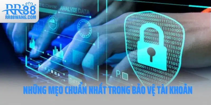 Những mẹo chuẩn nhất trong bảo vệ tài khoản Những mẹo chuẩn nhất trong bảo vệ tài khoản