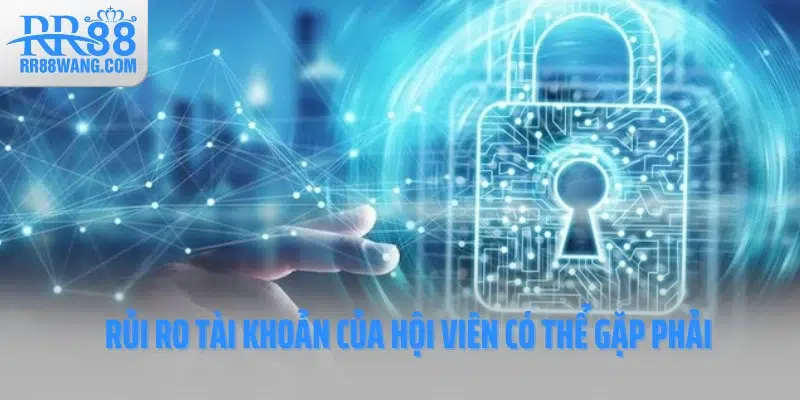Rủi ro tài khoản của hội viên có thể gặp phải Rủi ro tài khoản của hội viên có thể gặp phải