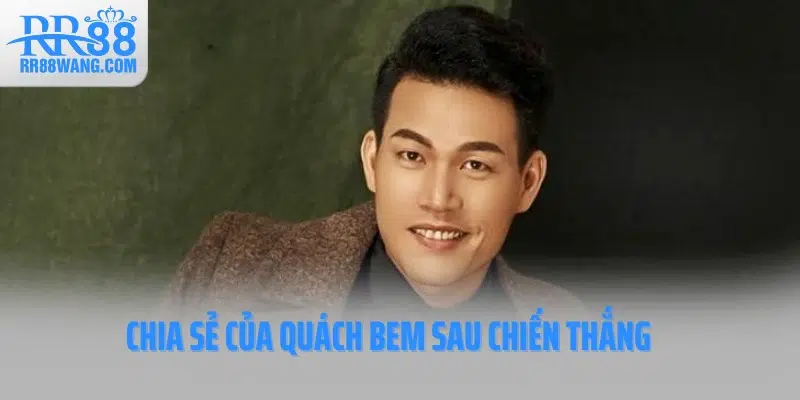 Chia sẻ của Quách Bem sau chiến thắng Chia sẻ của Quách Bem sau chiến thắng