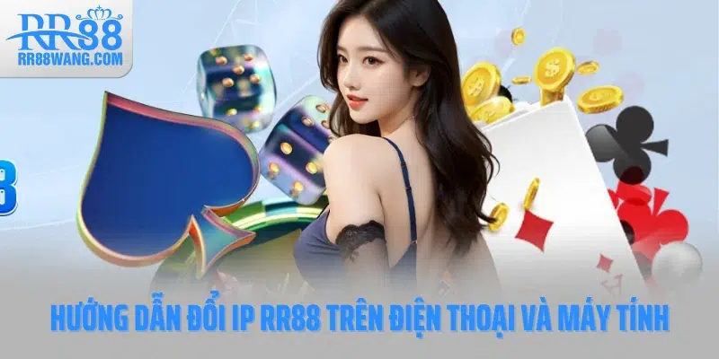 Hướng dẫn đổi IP RR88 trên điện thoại và máy tính Hướng dẫn đổi IP RR88 trên điện thoại và máy tính